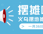 最近地摊经济爆火：送上义乌摆地摊专辑，一共360期教程