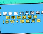 本源《催眠魔力文案宝典》如何快速写出10W+爆款文章，人人皆可复制(31节课)