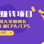 CPA项目：手把手教大家如何在tiktok上做CPA/CPS，做到月入10万