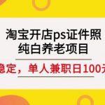 淘宝开店ps证件照，纯白养老项目，单人兼职稳定日100元(教程+软件+素材)