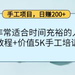 手工项目，日赚200+非常适合时间充裕的人，项目操作+价值5K手工培训视频