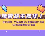 金牌带货主播线上课：正价起号+产品高转化+直播间用户停留+五维四率憋单法