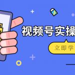 微信视频号实操训练营：视频号起号运营纯干货玩法！