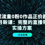 自然流量0粉0作品正价起号11月新课：完整的直播带货实操方案