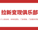 拉新变现俱乐部 适合个人创业者、本地化团队、门店老板、门店服务营销公司