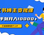 小红书博主变现课：打造能赚钱的个人IP，从新手到月入10000+(9节课)