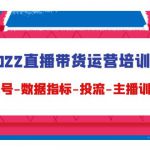 2022直播带货运营培训班：起号-数据指标-投流-主播训练