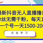 2023最新抖音无人直播撸音浪项目，0粉丝无需千粉，每天1小时，实测一个号一天1500-2000元