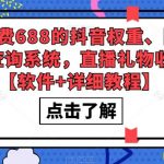 外发收费688的抖音权重、限流、标签查询系统，直播礼物收割机【软件+详细教程】