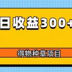 得物种草项目玩法，是0成本长期稳定，日收益200+【揭秘】