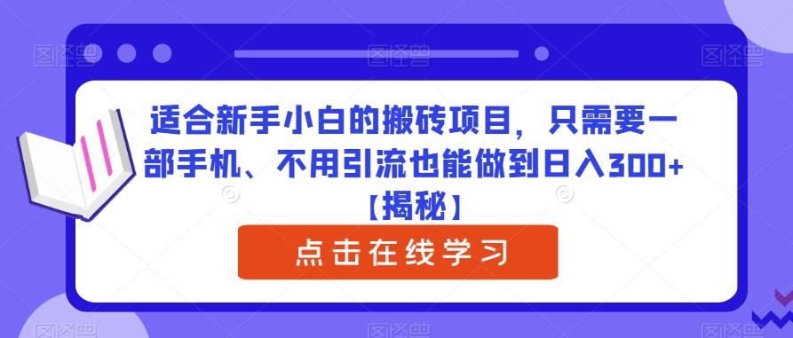 适合新手小白的搬砖项目，只需要一部手机、不用引流也能做到日入300+【揭秘】