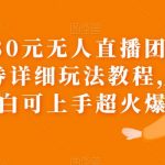 外面卖980元无人直播团购无人带券详细玩法教程，新人小白可上手超火爆