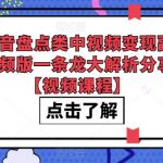 拆解抖音盘点类中视频变现副业项目，视频版一条龙大解析分享给你【视频课程】