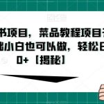 最新小红书项目，菜品教程项目升级玩法，0基础小白也可以做，轻松日入200+【揭秘】