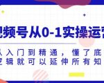 视频号从0-1实操运营，从入门到精通，懂了底层逻辑就可以延伸所有知识