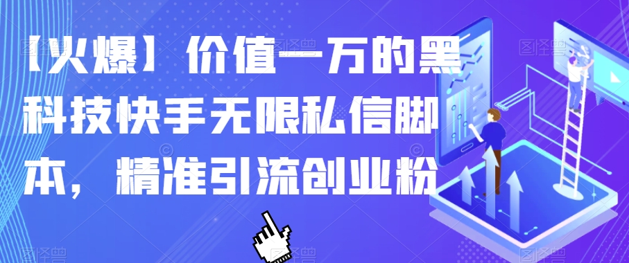 【火爆】价值一万的黑科技快手无限私信脚本，精准引流创业粉