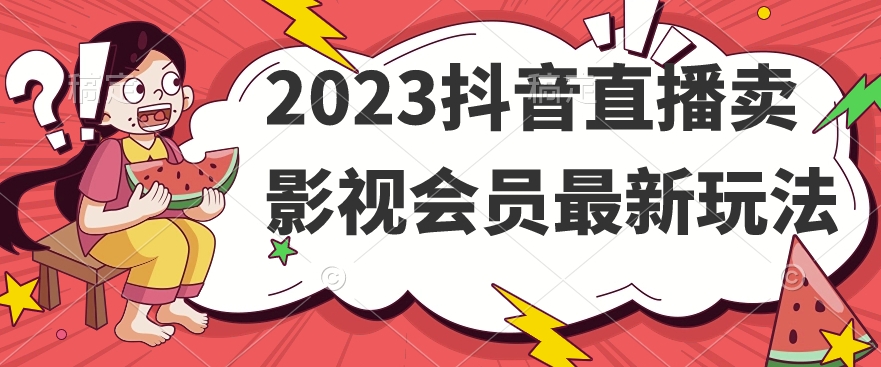 2023抖音直播卖影视会员最新玩法