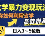 玄学暴力变现玩法，教你如何利用玄学，高效创富！日入3-5位数【揭秘】