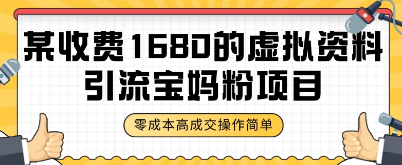 某收费1680的虚拟资料引流宝妈粉项目，零成本无脑操作，成交率非常高（教程+资料）【揭秘】