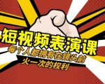 短视频-表演课：每个人都拥有在镜头前火一次的权利（49节视频课）