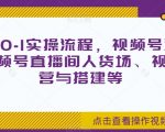 视频号0-1实操流程，视频号流量来源、视频号直播间人货场、视频号运营与搭建等