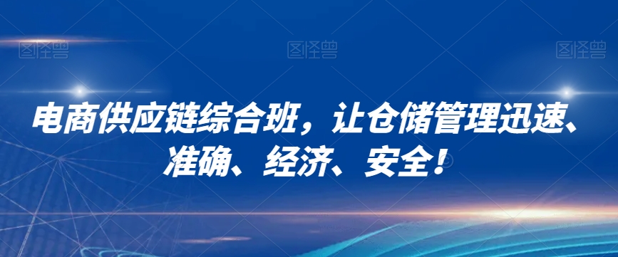 电商供应链综合班，让仓储管理迅速、准确、经济、安全！