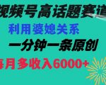 视频号流量赛道{婆媳关系}玩法话题高播放恐怖一分钟一条每月额外收入6000+【揭秘】