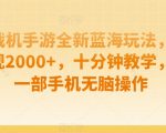 孤独战机手游全新蓝海玩法，单视频变现2000+，十分钟教学，小白一部手机无脑操作【揭秘】