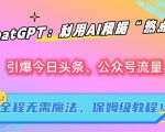 ChatGPT：利用AI根据“热点”引爆今日头条、公众号流量，无需魔法，保姆级教程【揭秘】