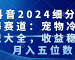 抖音2024细分蓝海赛道：宠物冷知识大全，收益稳定，月入五位数【揭秘】