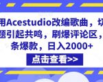 利用Acestudio改编歌曲，切入主题引起共鸣，刷爆评论区，条条爆款，日入2000+【揭秘】