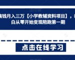 私域搞钱月入三万【小学教辅资料项目】，新手小白从零开始变现陪跑第一期