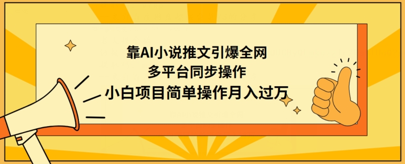 靠AI小说推文引爆全网，多平台同步操作，小白项目简单操作月入过万【揭秘】