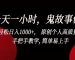 一天一小时，鬼故事创作， 轻松日入1000+， 原创个人高质量IP，手把手教学, 简单易上手【揭秘】