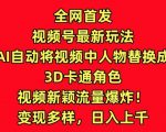 全网首发视频号最新玩法，AI自动将视频中人物替换成3D卡通角色，视频新颖流量爆炸【揭秘】