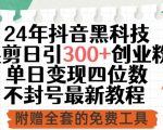 24年抖音黑科技混剪日引300+创业粉，单日变现四位数不封号最新教程【揭秘】