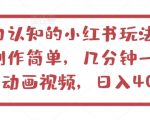 不为认知的小红书玩法，视频制作简单，几分钟一个原创动画视频，日入400+【揭秘】