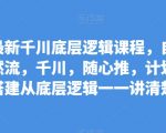 最新千川底层逻辑课程，自然流，千川，随心推，计划搭建从底层逻辑一一讲清楚