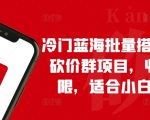 冷门蓝海批量搭建拼多多砍价群项目，收益无上限，适合小白的风口【揭秘】