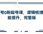 视频号0粉起号课，逻辑梳理，技能提升，完整版