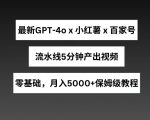 最新GPT4o结合小红书商单+百家号，流水线5分钟产出视频，月入5000+【揭秘】