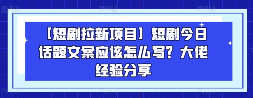 【短剧拉新项目】短剧今日话题文案应该怎么写？大佬经验分享[/erphpdown]