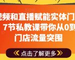 用短视频和直播赋能实体门店流量突围，7节私教课带你从0到1实体门店流量突围