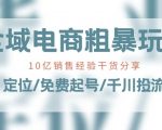 全域电商-粗暴玩法课：10亿销售经验干货分享!定位/免费起号/千川投流