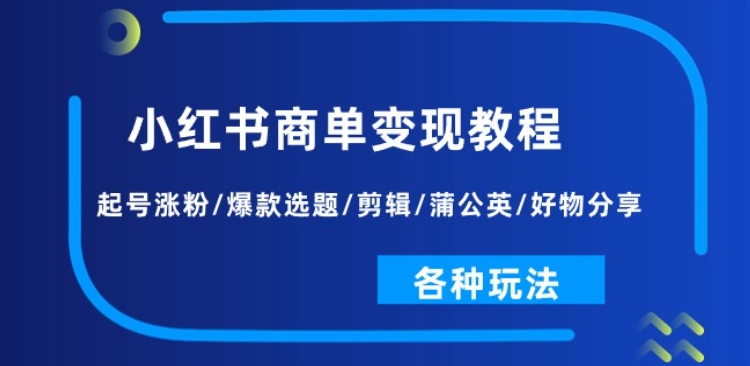 小红书商单变现教程：起号涨粉/爆款选题/剪辑/蒲公英/好物分享[/erphpdown]/各种玩法