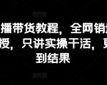 抖音口播带货教程，全网销量百万大V亲授，只讲实操干活，更快拿到结果