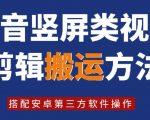 8月日最新抖音竖屏类视频剪辑搬运技术，搭配安卓第三方软件操作