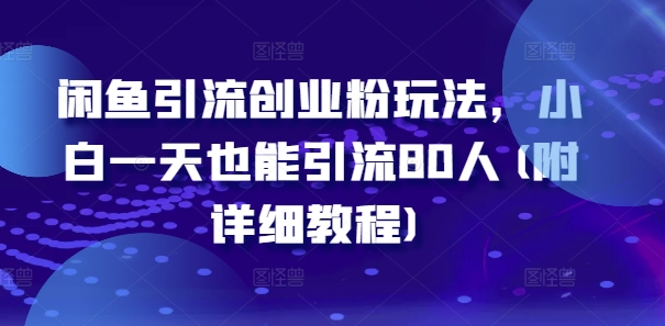 闲鱼引流创业粉玩法，小白一天也能引流80人(附详细教程)