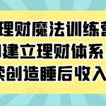 家庭理财魔法训练营，从0-1建立理财体系，持续创造睡后收入