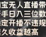 淘宝无人直播带货，新手日入三位数，稳定开播不违规，越久收益越高【揭秘】